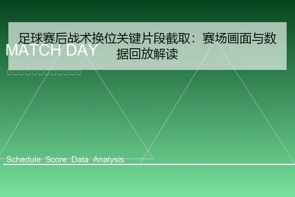 足球赛后战术换位关键片段截取：赛场画面与数据回放解读